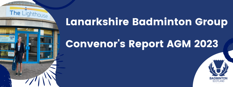 Lanarkshire Badminton Group: Convenor’s Report AGM 2023 | Badminton Scotland