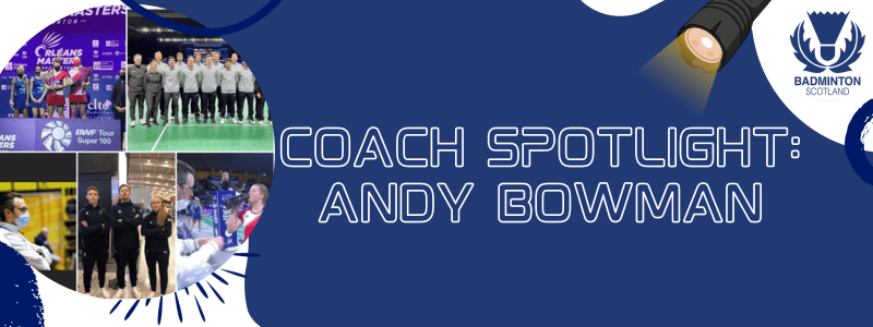 Coach Spotlight: Andy Bowman | Badminton Scotland
