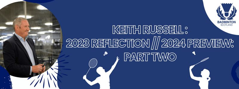 CEO Keith Russell, 2023 Reflection // 2024 Preview: Part Two | Badminton Scotland