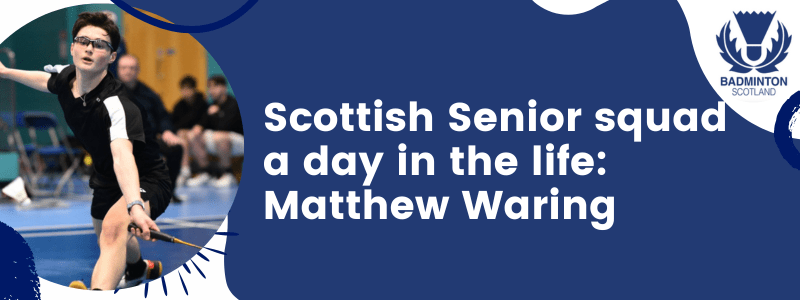 Scottish Senior squad a day in the life: Matthew Waring | Badminton Scotland