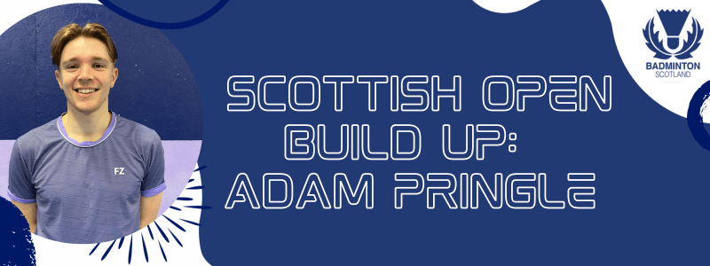 Scottish Open Build Up: Adam Pringle | Badminton Scotland | Play ...