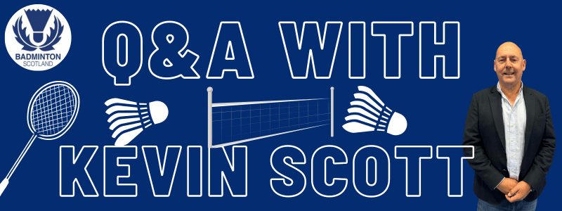 Q&A with Kevin Scott, Chair of the Board | Badminton Scotland
